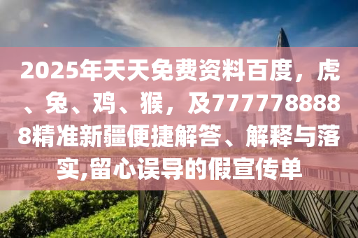 2025年天天免費(fèi)資料百度，虎、兔、雞、猴，及7777788888精準(zhǔn)新疆便捷解答、解釋與落實(shí),留心誤導(dǎo)的假宣傳單金華市寶吉環(huán)境技術(shù)有限公司