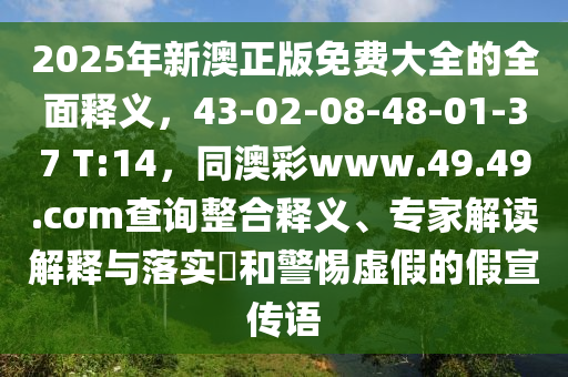 2025年新澳正版免費(fèi)大全的全面釋義，43-02-08-48-01-37 T:14，同澳彩www.49.49.cσm查詢整合釋義、專家解讀解釋與落實(shí)?和警惕虛假的假宣傳語金華市寶吉環(huán)境技術(shù)有限公司