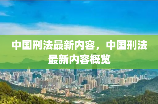中國刑法最新內(nèi)容，中國刑法最新內(nèi)容概覽