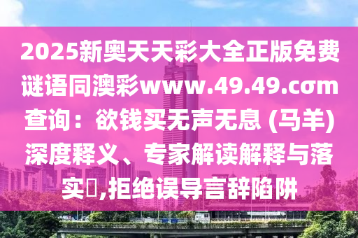 2025新奧天天彩大全正版免費謎語同澳彩www.49.49.cσm查詢：欲錢買無聲無息 (馬羊)深度釋義、專家解讀解釋與落實?,拒絕誤導(dǎo)言辭陷阱