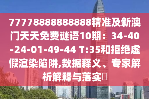 77778888888888精準(zhǔn)及新澳門(mén)天天免費(fèi)謎語(yǔ)10期：34-40-24-01-49-44 T:35和拒絕虛假渲染陷阱,數(shù)據(jù)釋義、專(zhuān)家解析解釋與落實(shí)?金華市寶吉環(huán)境技術(shù)有限公司