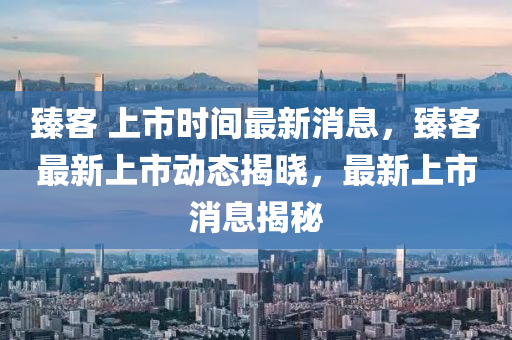 臻客 上市時(shí)間最新消息，臻客最新上市動態(tài)揭曉，最新上市消息揭秘金華市寶吉環(huán)境技術(shù)有限公司