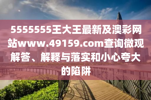 5555555王大王最新及澳彩網(wǎng)站www.49159.соm查詢微觀解答、解釋與落實(shí)和小心夸大的陷阱金華市寶吉環(huán)境技術(shù)有限公司